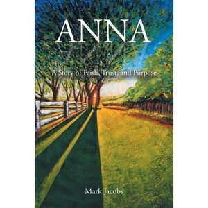 Anna: A Story of Faith, Trust, and Purpose -- Mark Jacobs